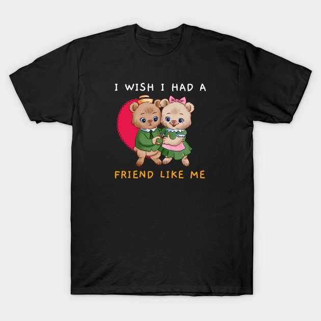 I Wish I Had A Friend Like Me T-Shirt by Jitesh Kundra